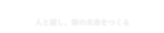 人と接し、街の未来をつくる